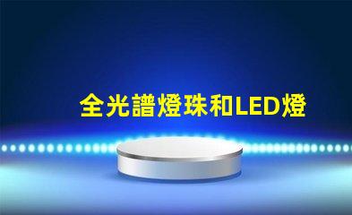 全光譜燈珠和LED燈珠區別 激光燈珠和LED燈珠的區別